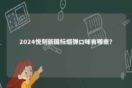 2024悦刻新国标烟弹口味有哪些？ 